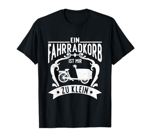 Ein Fahrradkorb Ist Mir Zu Klein Cargo Bike Lastenrad T-Shirt