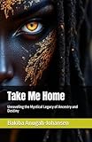 Take Me Home: Unraveling the Mystical Legacy of Ancestry and Destiny