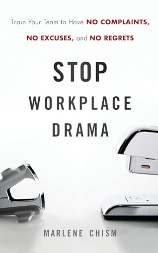 Stop Workplace Drama: Train Your Team to have No Complaints, No Excuses, and No Regrets