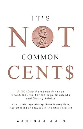 It's Not Common Cent$: A 30-Day Personal Finance Crash Course for College Students and Young Adults