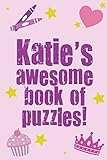 Katie's Awesome Book Of Puzzles!: Children's puzzle book containing 20 unique personalised name puzzles as well as 80 other fun puzzles