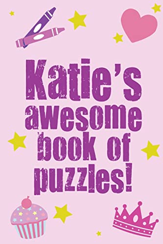 Katie's Awesome Book Of Puzzles!: Children's puzzle book containing 20 unique personalised name puzzles as well as 80 other fun puzzles