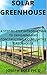 SOLAR GREENHOUSE: A STEP-BY-STEP INTRODUCTION TO DESIGNING AND CONSTRUCTING A CUMULATIVE GREENHOUSE (English Edition)