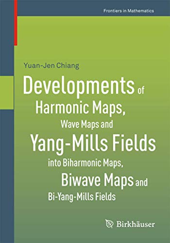 Developments of Harmonic Maps, Wave Maps and Yang-Mills Fields into Biharmonic Maps, Biwave Maps and Bi-Yang-Mills Fields (Frontiers in Mathematics)