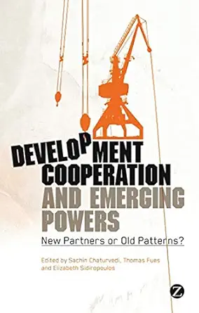 Development Cooperation and Emerging Powers: New Partners or Old Patterns? Development Cooperation and Emerging Powers: New Partners or Old Patterns? book cover