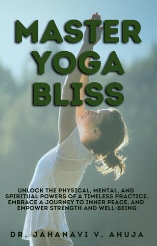 Master Yoga Bliss: Unlock the Physical, Mental, and Spiritual Powers
