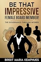 Be that impressive female board member!: The governance of women B0C6WD63RV Book Cover