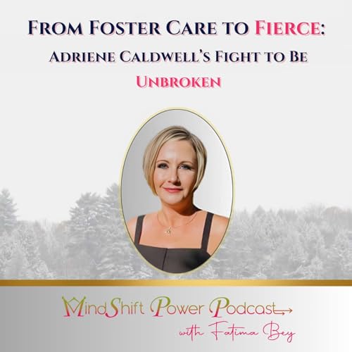 From Foster Care to Fierce: Adrienne Caldwell&rsquo;s Fight to Be Unbroken (Episode 128)