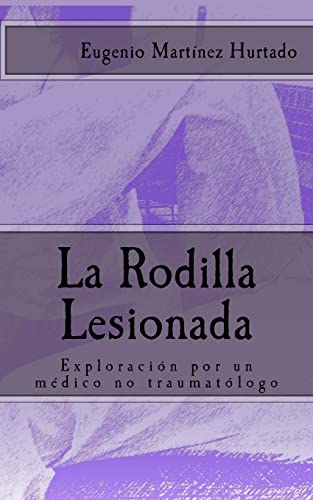 La Rodilla Lesionada: Exploración por un médico no traumatólogo (Spanish Edition)