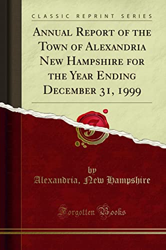 Annual Report of the Town of Alexandria New Hampshire for the Year Ending December 31, 1999 (Classic Reprint)