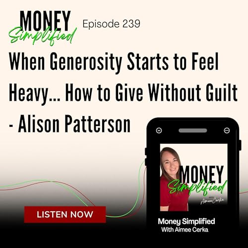 239: When Generosity Starts to Feel Heavy... How to Give Without Guilt - Alison Patterson