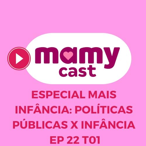 Especial Mais Inf&acirc;ncia Cear&aacute;: Pol&iacute;ticas P&uacute;blicas x Inf&acirc;ncia - EP 22 T 01 MamyCast