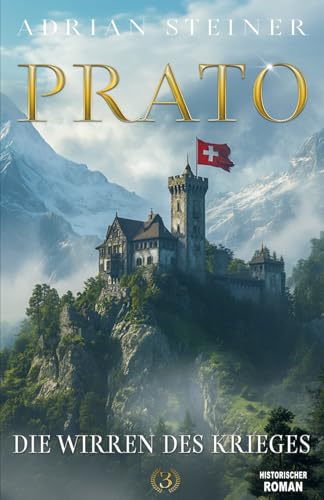 Prato Band 3 – Die Wirren des Krieges: Das fulminante Finale der Schweizer Mittelalter Saga