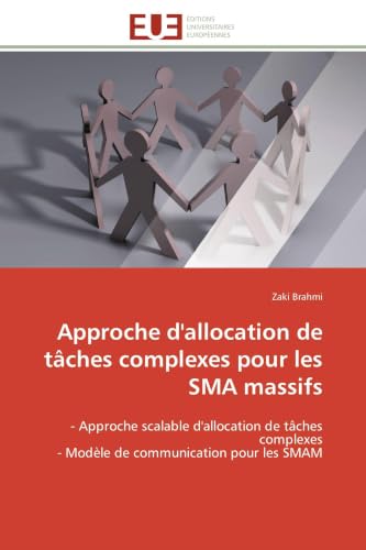 Approche d'allocation de tâches complexes pour les SMA massifs: - Approche scalable d'allocation de tâches complexes - Modèle de communication pour les SMAM (Omn.Univ.Europ.) (French Edition)