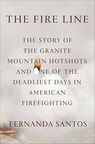 The Fire Line: The Story of the Granite Mountain Hotshots and One of the Deadliest Days in American Firefighting