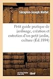  Petit guide pratique de jardinage, création et entretien d\'un petit jardin, culture