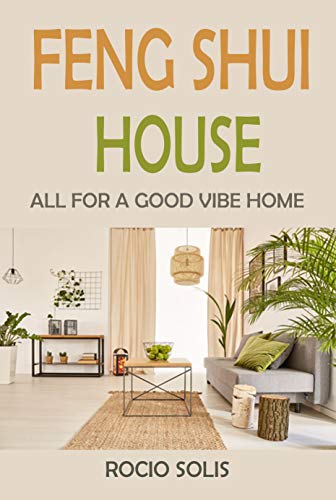 Amazon Com Feng Shui House All For A Good Vibe Home Ebook Solis Rocio Kindle Store amazon com feng shui house all for a
