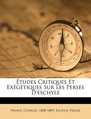 Études Critiques Et Exégétiques Sur Les Perses D'eschyle (French Edition)