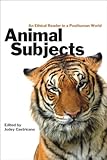 Animal Subjects: An Ethical Reader in a Posthuman World (Cultural Studies)