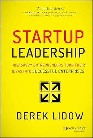Startup Leadership: How Savvy Entrepreneurs Turn Their Ideas Into Successful Enterprises