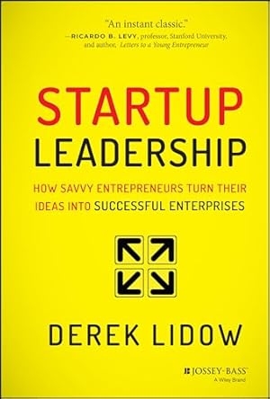 Startup Leadership: How Savvy Entrepreneurs Turn Their Ideas Into Successful Enterprises