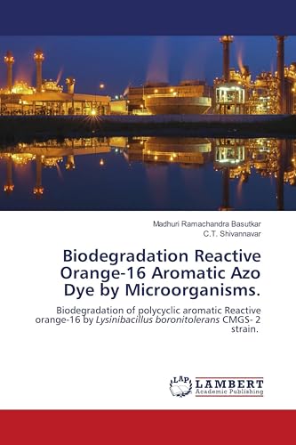 Biodegradation Reactive Orange-16 Aromatic Azo Dye by Microorganisms.: Biodegradation of polycyclic aromatic Reactive orange-16 by Lysinibacillus boronitolerans CMGS- 2 strain.