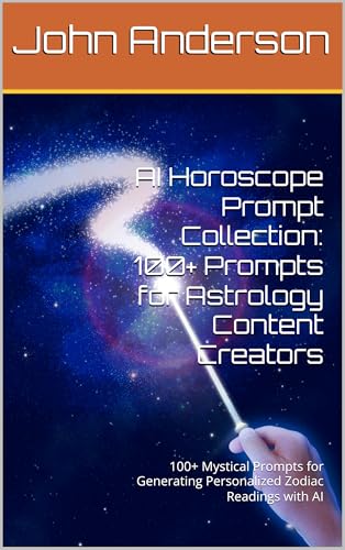 AI Horoscope Prompt Collection: 100+ Prompts for Astrology Content Creators: 100+ Mystical Prompts for Generating Personalized Zodiac Readings with AI