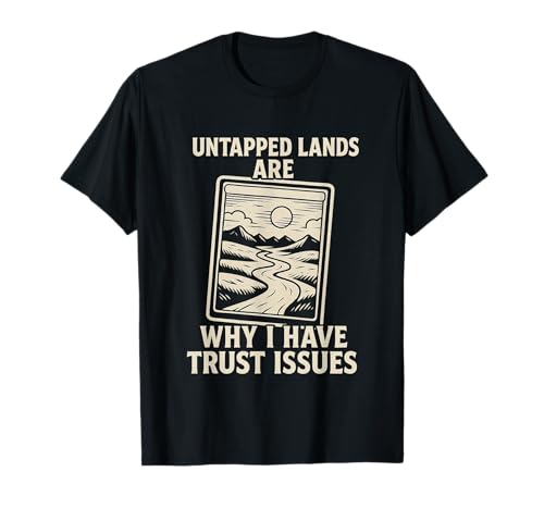 Why I Have Trust Issues – Untapped Lands Design Camiseta