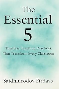 Paperback The essential 5: Timeless teaching practices that transform every classroom Book