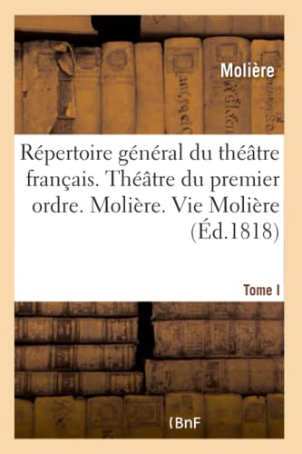 Répertoire général du théâtre français. Théâtre du premier ordre. Molière. Tome I: Vie de Molière. L'Étourdi. Le Dépit amoureux. Les Précieuses ridicules. Sganarelle. Don Garcie (French Edition)