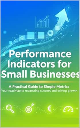 Performance Indicators for Small Businesses: A Guide to Simple Metrics ...