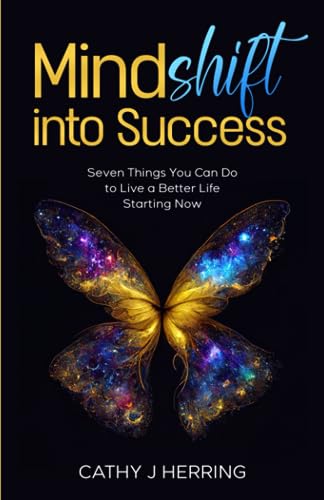 MindSHIFT into Success: Seven Things You Can Do to Live a Better Life Starting Now