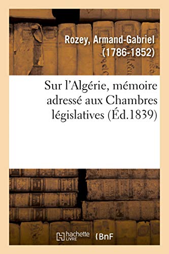 Sur l'Algérie, Mémoire Adressé Aux Chambres Législatives, Avec Approbation de la Société Coloniale (French Edition)