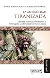  La Antigüedad tiranizada: Libertad, imperio y civilización en la historiografía occidental sobre el mundo clásico (Estudios del Mediterráneo Antiguo / PEFSCEA nº 17)