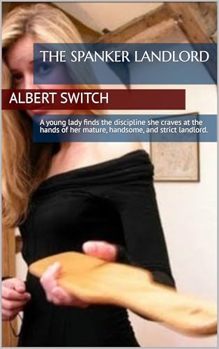 THE SPANKER LANDLORD: A young lady finds the discipline she craves at the hands of her mature, handsome, and strict landlord. (English Edition)