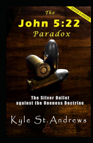 The John 5:22 Paradox: The Silver Bullet against the Oneness Doct...