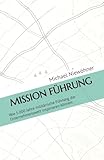 MISSION FÜHRUNG: Wie 5.000 Jahre militärische Führung die Unternehmenswelt inspirieren können