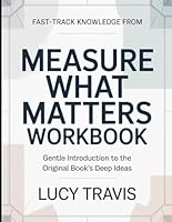Fast-Track Knowledge From Measure What Matters: Gentle Introduction To The Original Book's Deep Ideas B0GXC6QHNR Book Cover