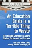 An Education Crisis Is a Terrible Thing to Waste: How Radical Changes Can Spark Student Excitement and Success