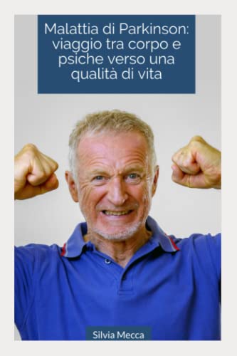 Malattia di Parkinson: viaggio tra corpo e psiche verso una qualità di vita: Disturbi fisici e cognitivi nella Malattia di Parkinson e prospettiva psicologica dei caregiver