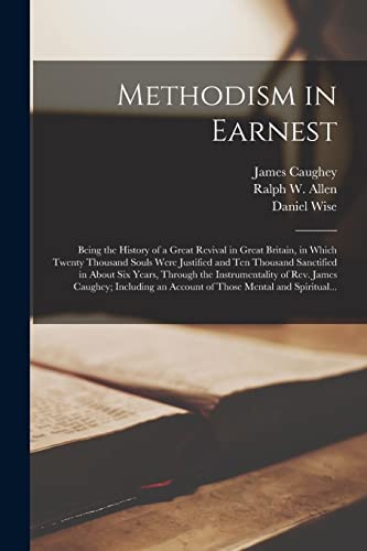 Methodism in Earnest [microform]: Being the History of a Great Revival in Great Britain, in Which Twenty Thousand Souls Were Justified and Ten ... of Rev. James Caughey; Including An...