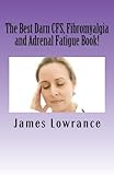 The Best Darn CFS, Fibromyalgia and Adrenal Fatigue Book!: Studies on Syndromes of Pain, Tiredness...