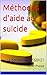 Méthodes d'aide au suicide: Ce livre est également disponible dans les langues suivantes: Anglais - néerlandais - japonais - chinois - turc - français ... - portugais - allemand (French Edition)
