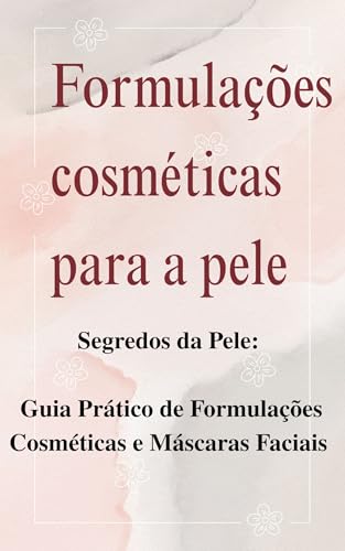 Formulações cosméticas para a pele: Segredos da Pele: Guia Prátic...