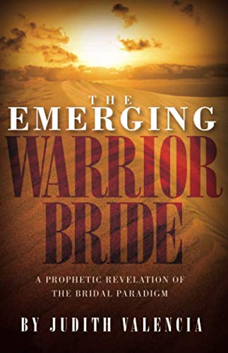 The Emerging Warrior Bride: A Prophetic Revelation of the Bridal Paradigm