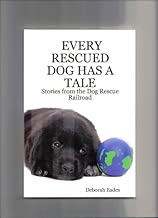 EVERY RESCUED DOG HAS A TALE:Stories from the Dog Rescue Railroad