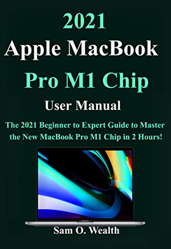 2021 Apple MacBook Pro M1 Chip User Manual: The 2021 Beginner to Expert Guide to Master the New MacB