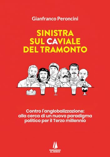 Sinistra Sul Caviale Del Tramonto. Contro L'Anglobalizzazione: Alla Cerca Di Un Nuovo Paradigma Politico Per Il Terzo Millennio