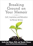 Breaking Ground on Your Memoir: Craft, Inspiration, and Motivation for Memoir Writers