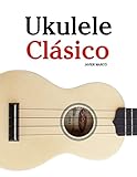Ukulele Clásico: Piezas fáciles de Bach, Mozart, Beethoven y otros compositores (en Partitura y Tablatura) - 9781475224856